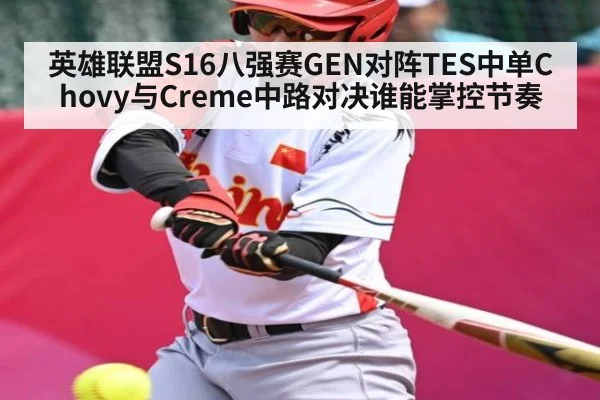 英雄联盟S16八强赛GEN对阵TES中单Chovy与Creme中路对决谁能掌控节奏